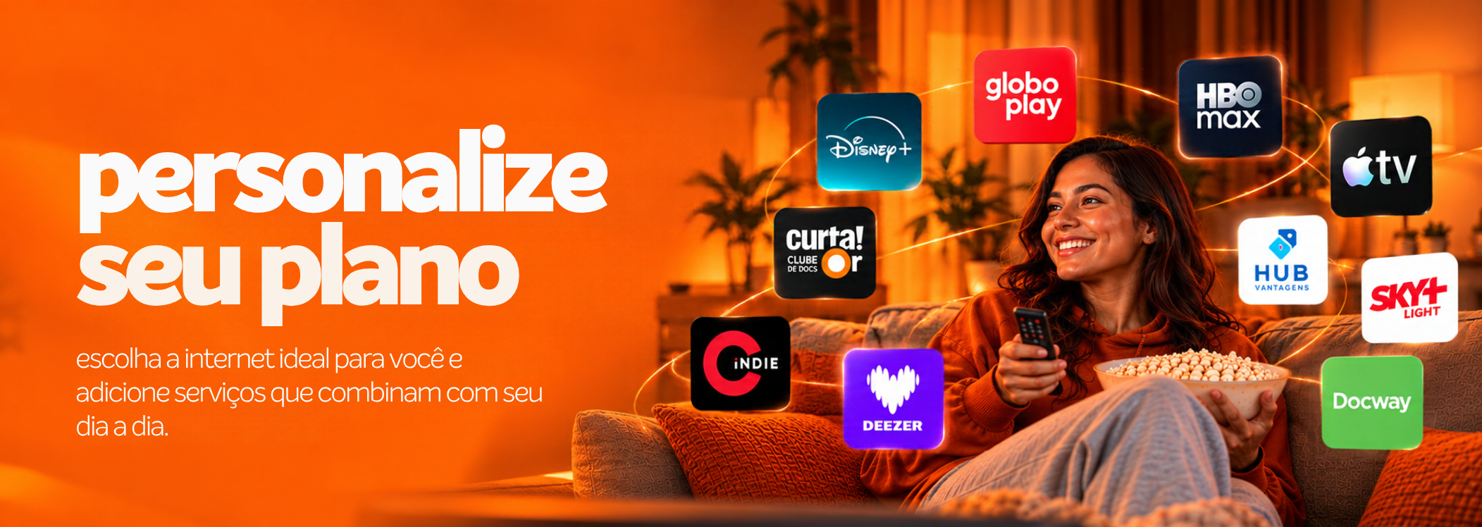 Personalize seu plano Alcans. Escolha a internet ideal para você e adicione serviços que combinam com seu dia a dia.